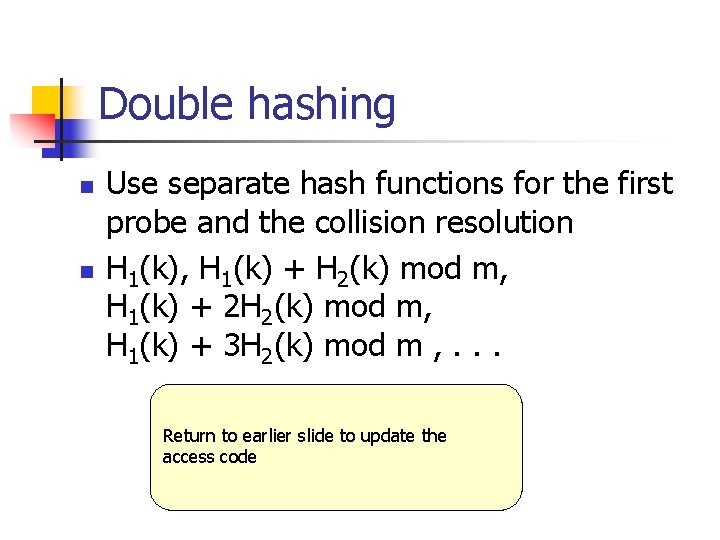 Double hashing n n Use separate hash functions for the first probe and the