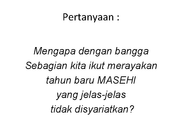 Pertanyaan : Mengapa dengan bangga Sebagian kita ikut merayakan tahun baru MASEHI yang jelas-jelas