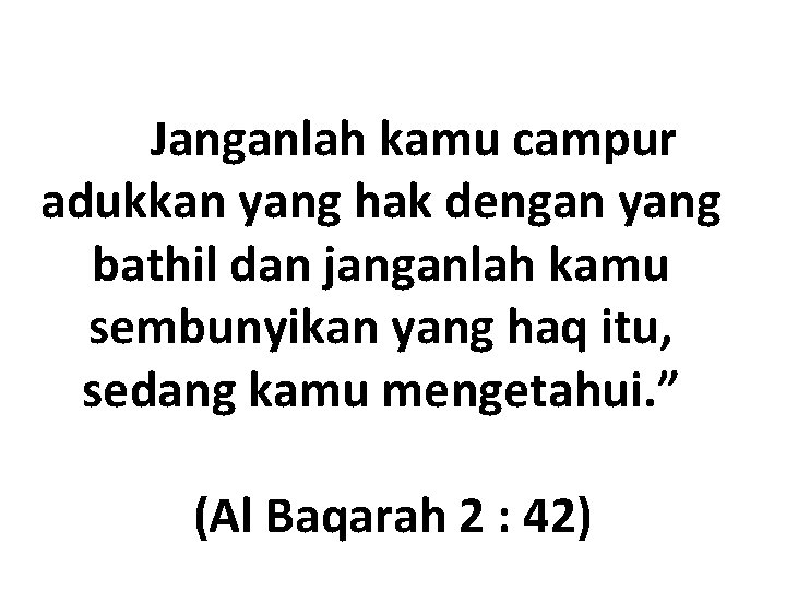 Dan Janganlah kamu campur adukkan yang hak dengan yang bathil dan janganlah kamu sembunyikan