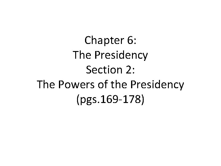 Chapter 6: The Presidency Section 2: The Powers of the Presidency (pgs. 169 -178)