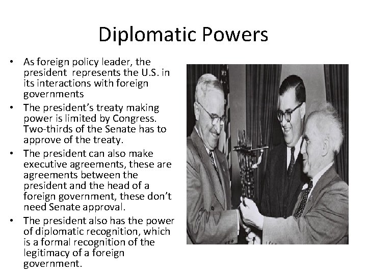 Diplomatic Powers • As foreign policy leader, the president represents the U. S. in