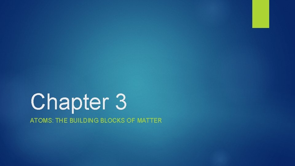 Chapter 3 ATOMS: THE BUILDING BLOCKS OF MATTER 