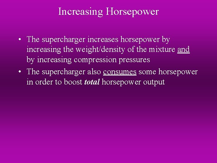 Increasing Horsepower • The supercharger increases horsepower by increasing the weight/density of the mixture