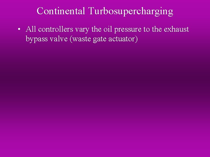 Continental Turbosupercharging • All controllers vary the oil pressure to the exhaust bypass valve