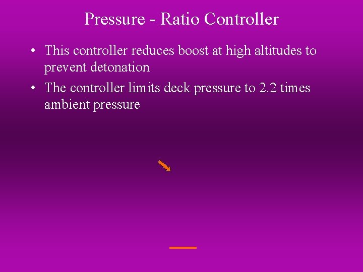 Pressure - Ratio Controller • This controller reduces boost at high altitudes to prevent