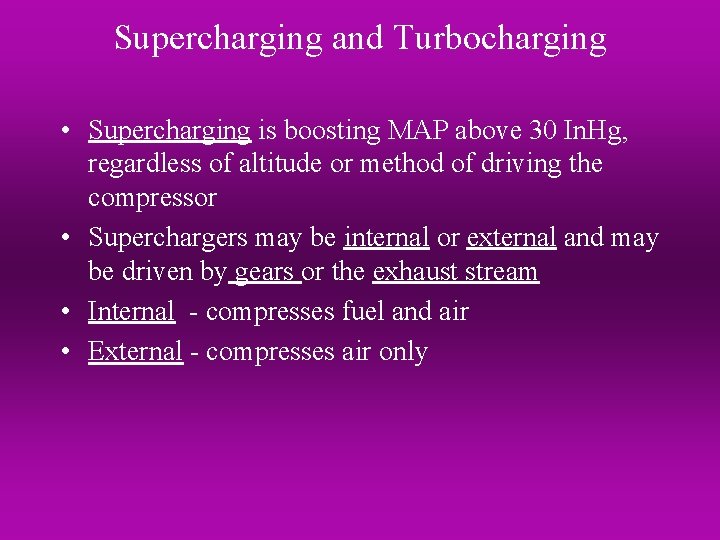 Supercharging and Turbocharging • Supercharging is boosting MAP above 30 In. Hg, regardless of