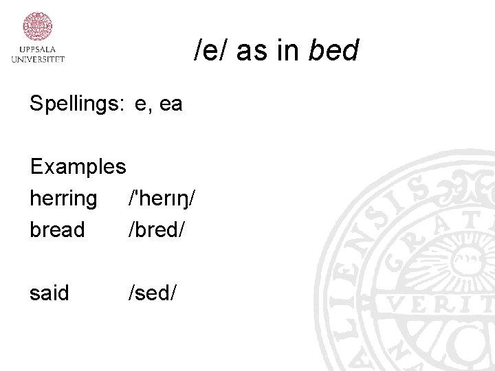 /e/ as in bed Spellings: e, ea Examples herring /'herıŋ/ bread /bred/ said /sed/