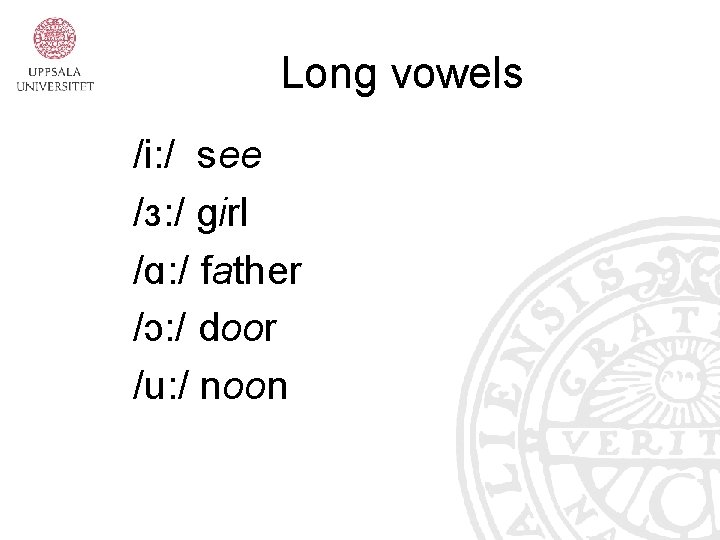 Long vowels /i: / see /ɜ: / girl /ɑ: / father /ɔ: / door