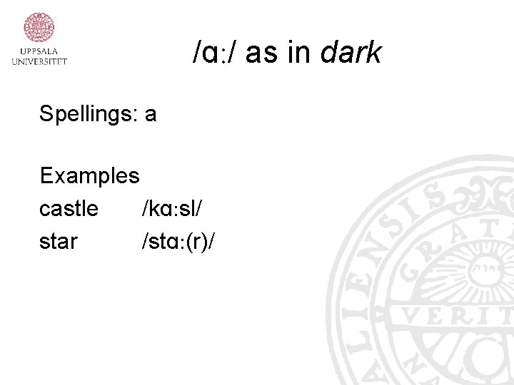 /ɑ: / as in dark Spellings: a Examples castle /kɑ: sl/ star /stɑ: (r)/