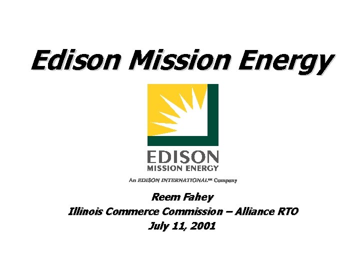 Edison Mission Energy Reem Fahey Illinois Commerce Commission – Alliance RTO July 11, 2001