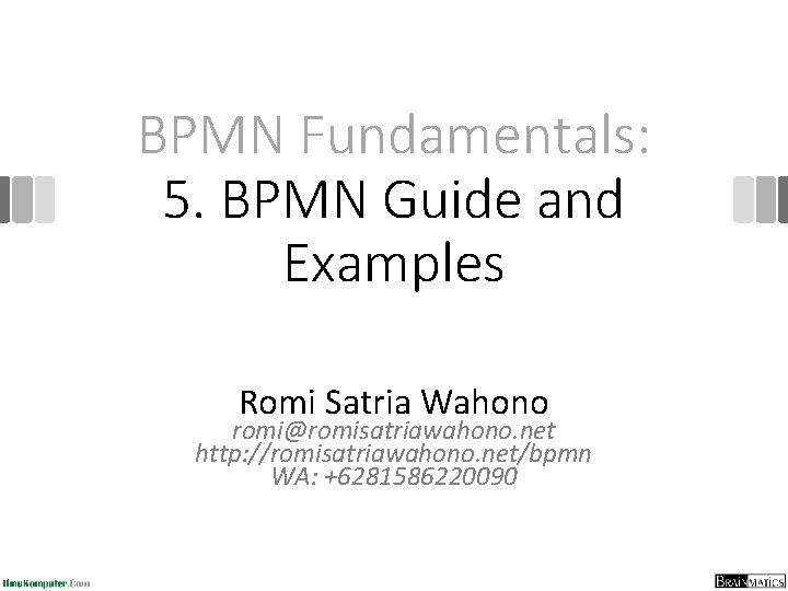 BPMN Fundamentals: 5. BPMN Guide and Examples Romi Satria Wahono romi@romisatriawahono. net http: //romisatriawahono.