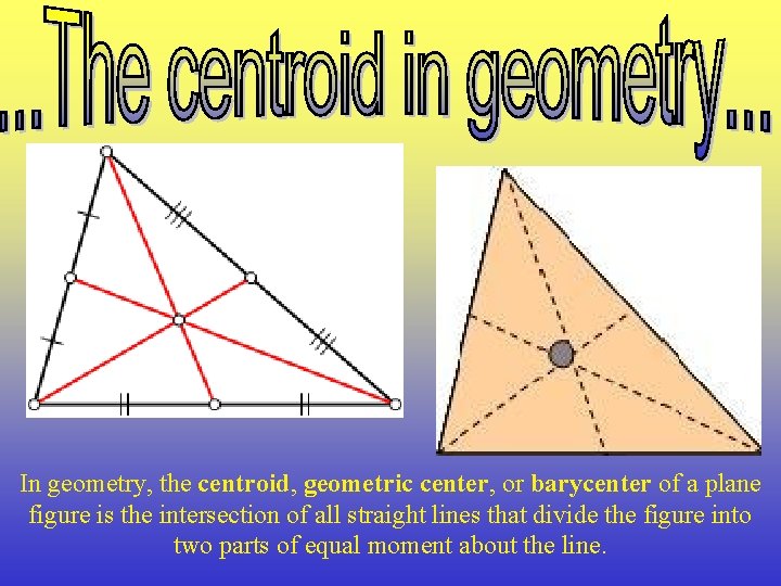 In geometry, the centroid, geometric center, or barycenter of a plane figure is the