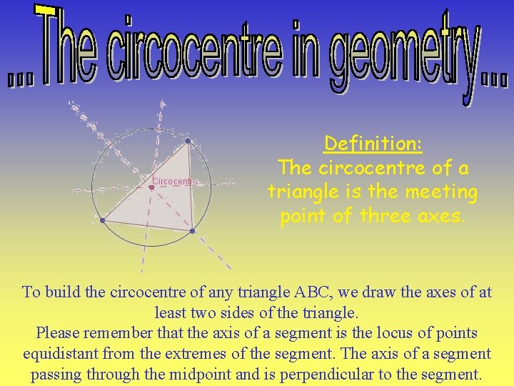 Definition: The circocentre of a triangle is the meeting point of three axes. To