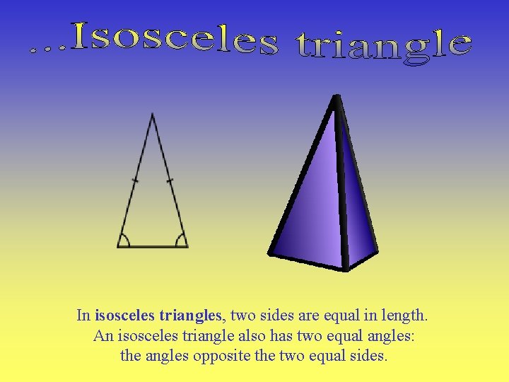 In isosceles triangles, two sides are equal in length. An isosceles triangle also has