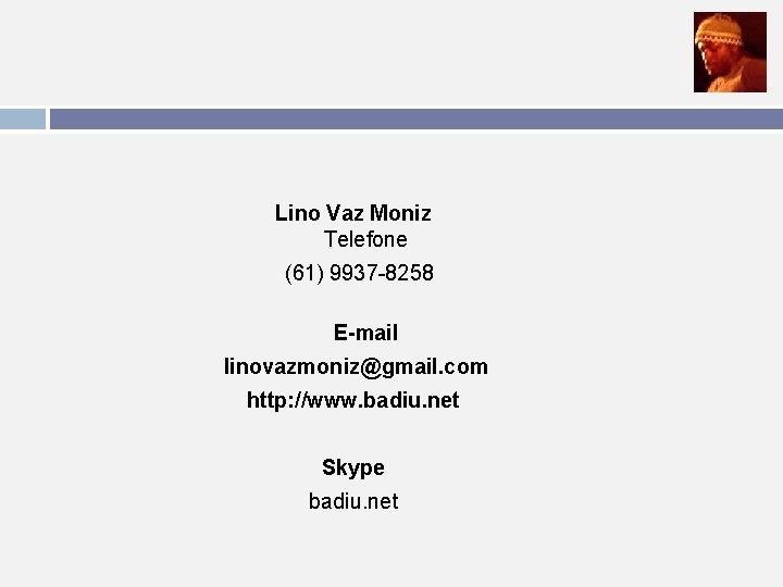 Lino Vaz Moniz Telefone (61) 9937 -8258 E-mail linovazmoniz@gmail. com http: //www. badiu. net