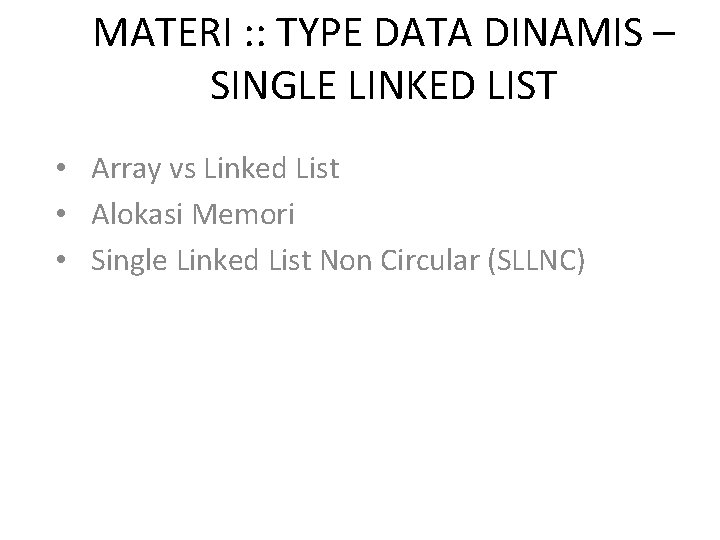 MATERI : : TYPE DATA DINAMIS – SINGLE LINKED LIST • Array vs Linked