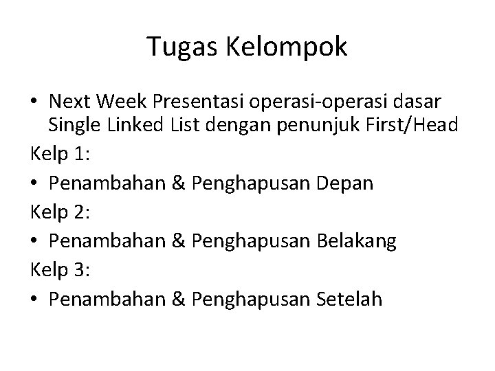 Tugas Kelompok • Next Week Presentasi operasi-operasi dasar Single Linked List dengan penunjuk First/Head