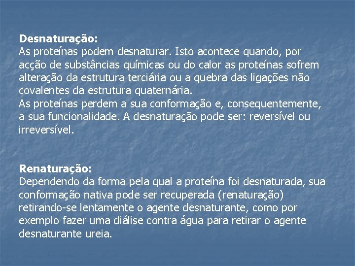 Desnaturação: As proteínas podem desnaturar. Isto acontece quando, por acção de substâncias químicas ou