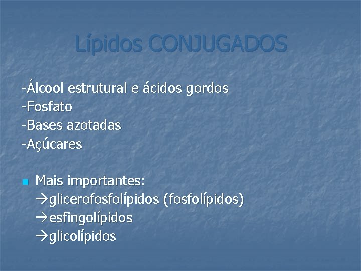 Lípidos CONJUGADOS -Álcool estrutural e ácidos gordos -Fosfato -Bases azotadas -Açúcares n Mais importantes: