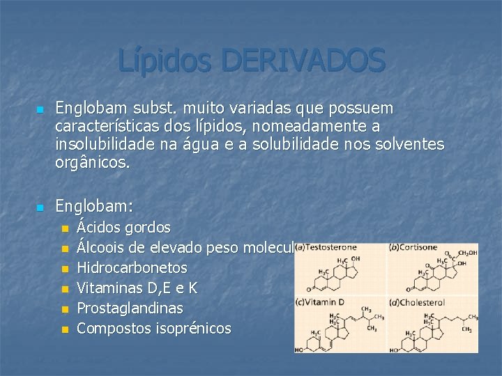 Lípidos DERIVADOS n n Englobam subst. muito variadas que possuem características dos lípidos, nomeadamente