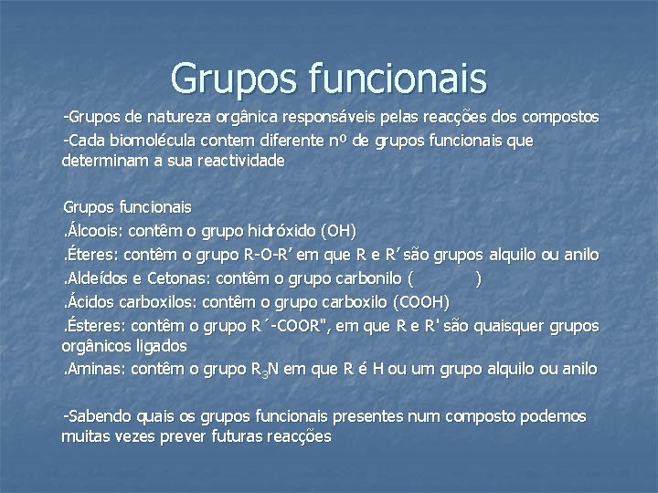 Grupos funcionais -Grupos de natureza orgânica responsáveis pelas reacções dos compostos -Cada biomolécula contem