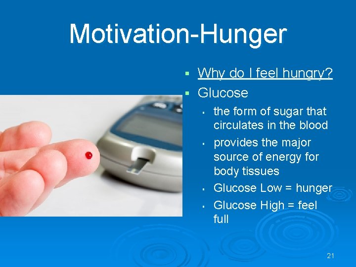 Motivation-Hunger Why do I feel hungry? § Glucose § § § the form of