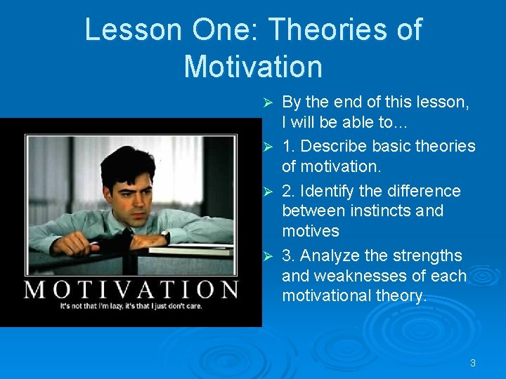 Lesson One: Theories of Motivation Ø Ø By the end of this lesson, I