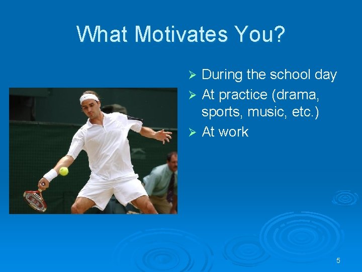 What Motivates You? During the school day Ø At practice (drama, sports, music, etc.