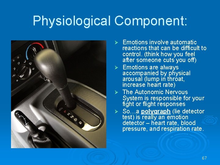 Physiological Component: Emotions involve automatic reactions that can be difficult to control. (think how