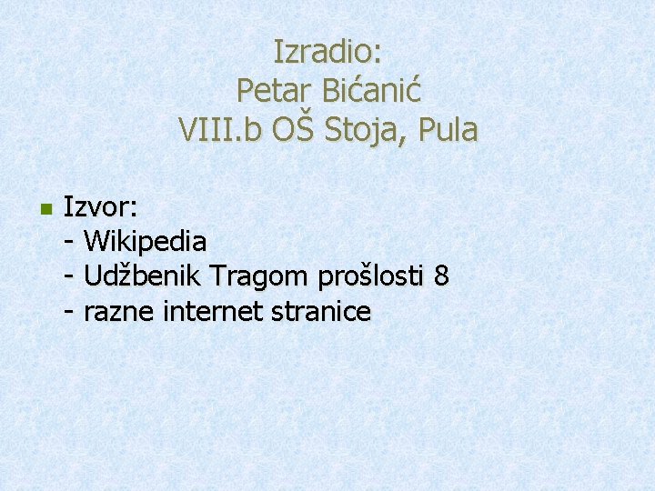 Izradio: Petar Bićanić VIII. b OŠ Stoja, Pula n Izvor: - Wikipedia - Udžbenik