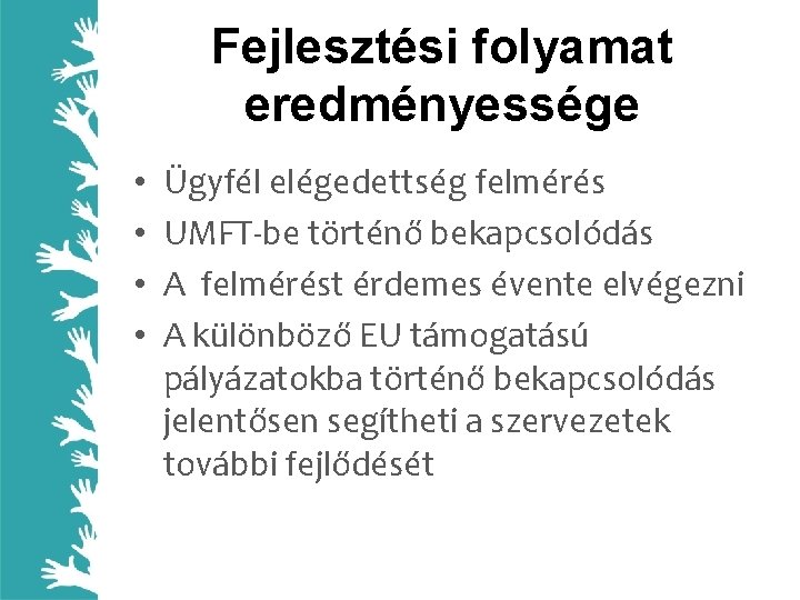 Fejlesztési folyamat eredményessége • • Ügyfél elégedettség felmérés UMFT-be történő bekapcsolódás A felmérést érdemes