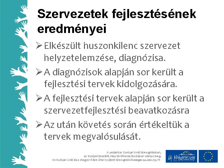 Szervezetek fejlesztésének eredményei Ø Elkészült huszonkilenc szervezet helyzetelemzése, diagnózisa. Ø A diagnózisok alapján sor