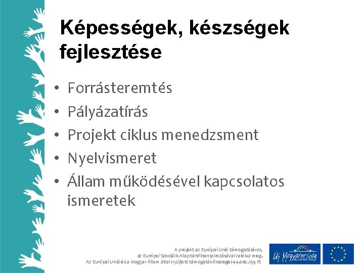 Képességek, készségek fejlesztése • • • Forrásteremtés Pályázatírás Projekt ciklus menedzsment Nyelvismeret Állam működésével