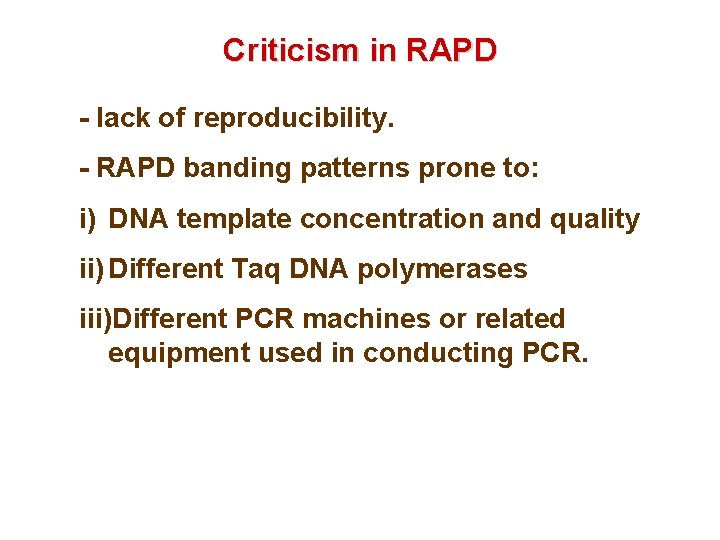 Criticism in RAPD - lack of reproducibility. - RAPD banding patterns prone to: i)