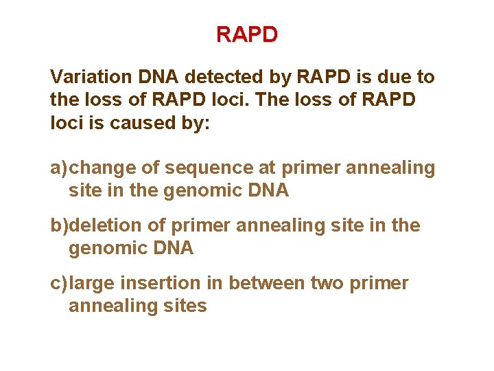 RAPD Variation DNA detected by RAPD is due to the loss of RAPD loci.