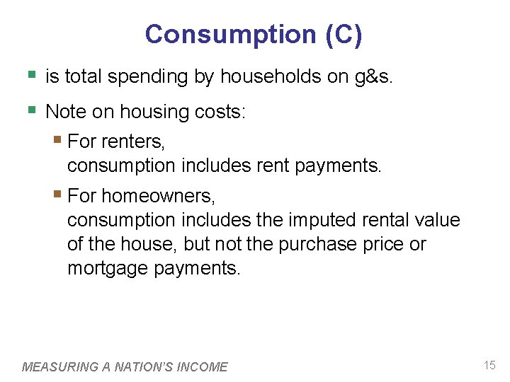 Consumption (C) § is total spending by households on g&s. § Note on housing