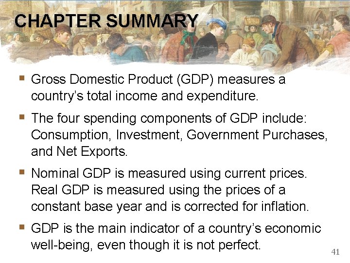 CHAPTER SUMMARY § Gross Domestic Product (GDP) measures a country’s total income and expenditure. CHAPTER SUMMARY § Gross Domestic Product (GDP) measures a country’s total income and expenditure.