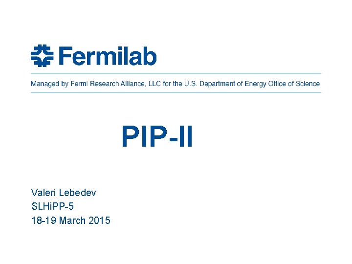 PIP-II Valeri Lebedev SLHi. PP-5 18 -19 March 2015 