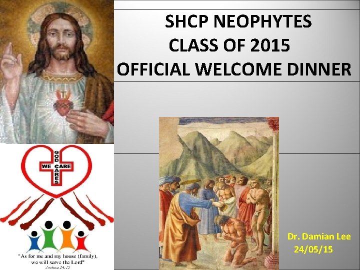 SHCP NEOPHYTES CLASS OF 2015 OFFICIAL WELCOME DINNER Dr. Damian Lee 24/05/15 