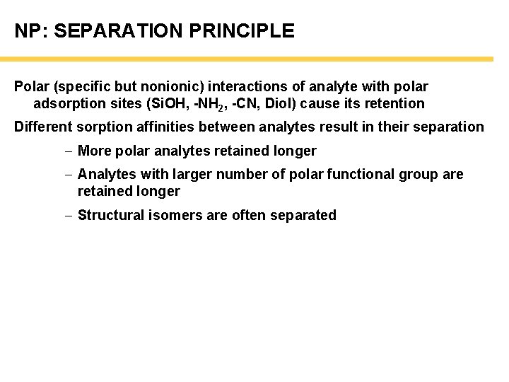 NP: SEPARATION PRINCIPLE Polar (specific but nonionic) interactions of analyte with polar adsorption sites