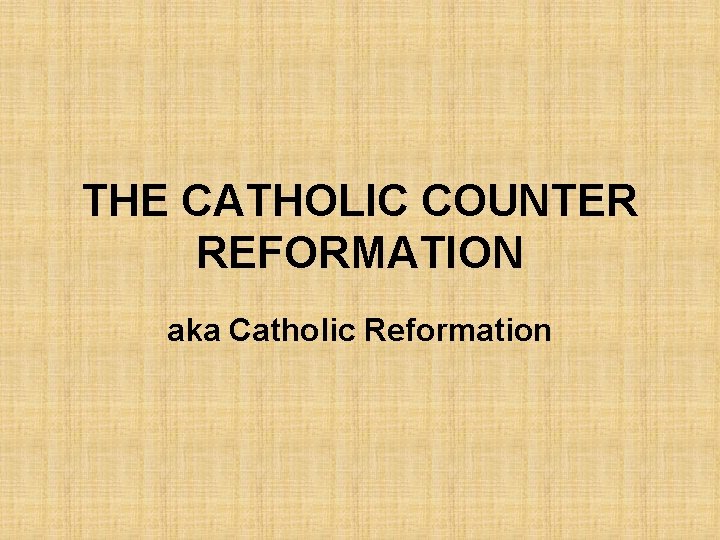 THE CATHOLIC COUNTER REFORMATION aka Catholic Reformation 