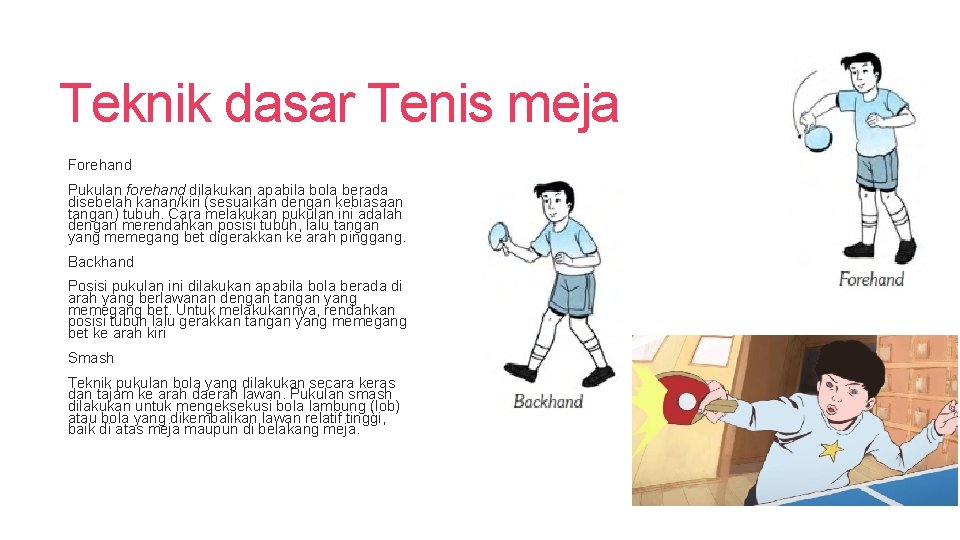 Teknik dasar Tenis meja Forehand Pukulan forehand dilakukan apabila bola berada disebelah kanan/kiri (sesuaikan