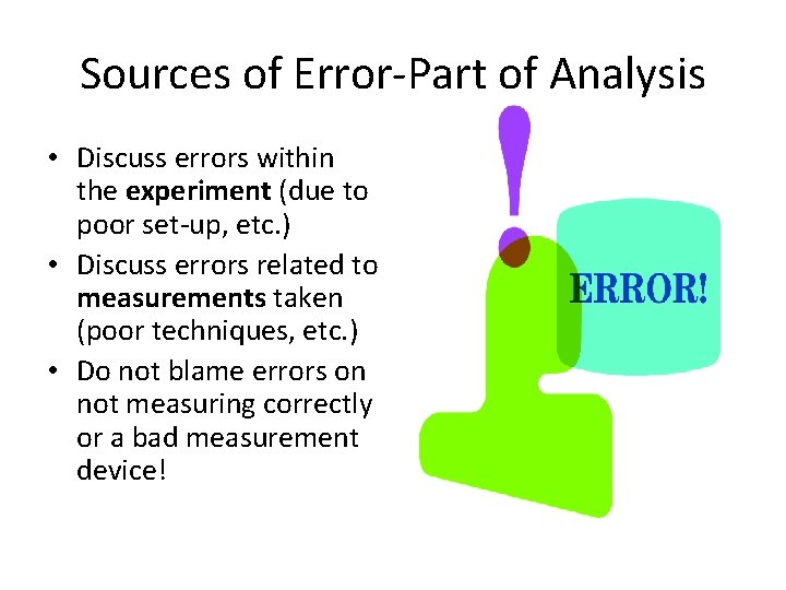 Sources of Error-Part of Analysis • Discuss errors within the experiment (due to poor