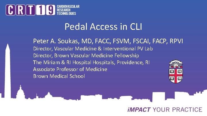 Pedal Access in CLI Peter A. Soukas, MD, FACC, FSVM, FSCAI, FACP, RPVI Director,