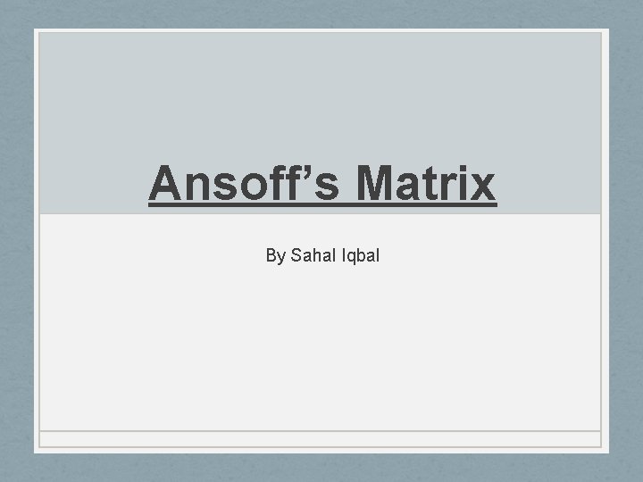 Ansoff’s Matrix By Sahal Iqbal 