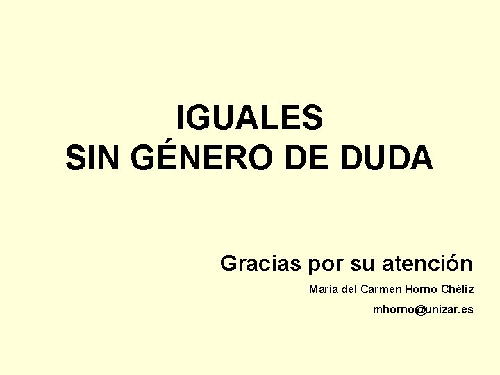 IGUALES SIN GÉNERO DE DUDA Gracias por su atención María del Carmen Horno Chéliz