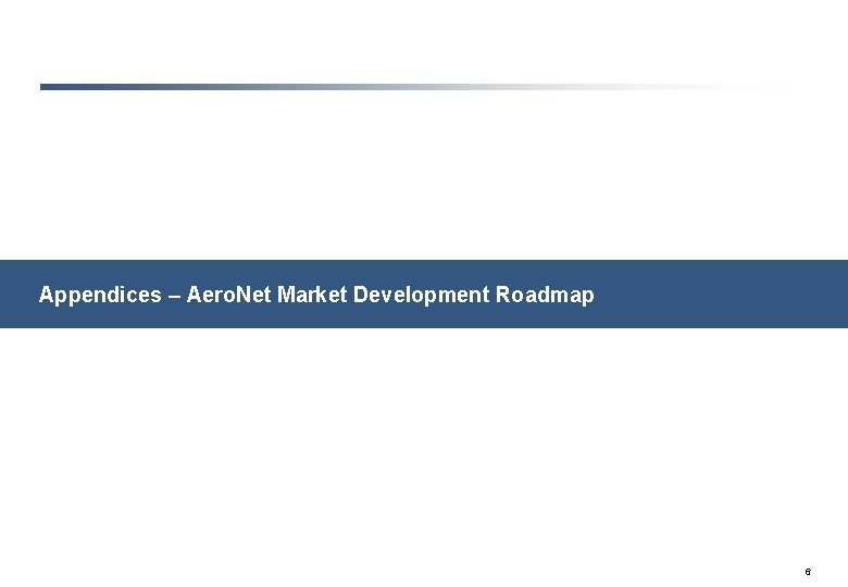 Appendices – Aero. Net Market Development Roadmap 6 Appendices – Aero. Net Market Development Roadmap 6