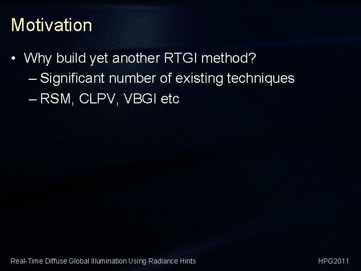 Motivation • Why build yet another RTGI method? – Significant number of existing techniques