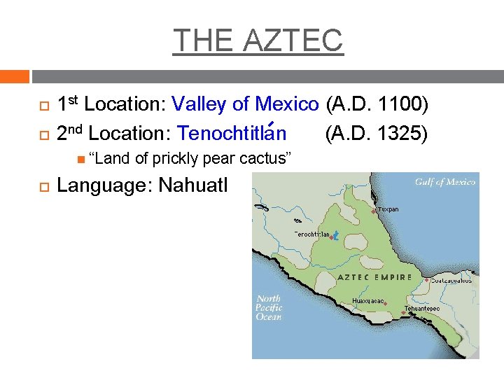 THE AZTEC 1 st Location: Valley of Mexico (A. D. 1100) 2 nd Location: THE AZTEC 1 st Location: Valley of Mexico (A. D. 1100) 2 nd Location: