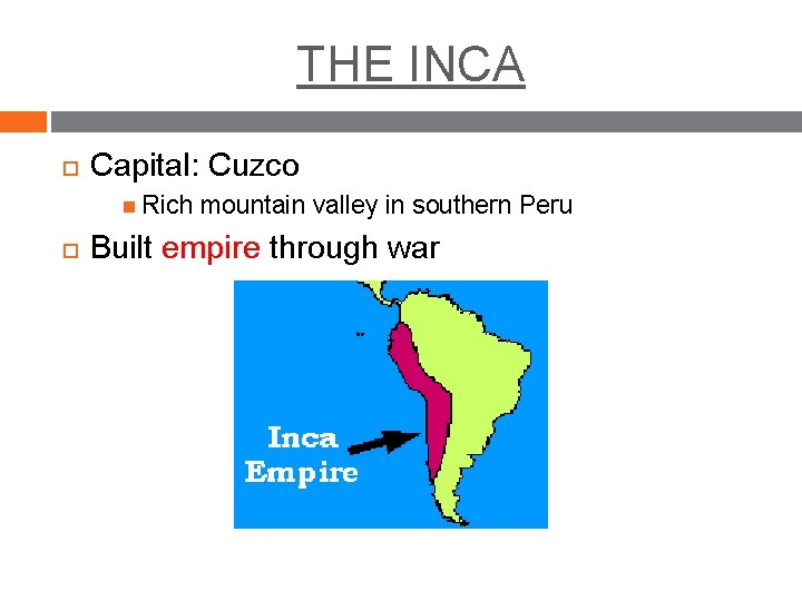 THE INCA Capital: Cuzco Rich mountain valley in southern Peru Built empire through war THE INCA Capital: Cuzco Rich mountain valley in southern Peru Built empire through war